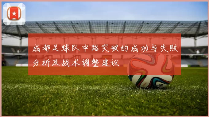 成都足球队中路突破的成功与失败分析及战术调整建议