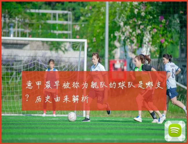 意甲最早被称为舰队的球队是哪支？历史由来解析