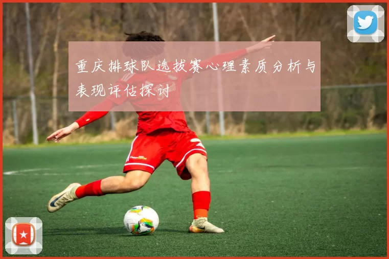 重庆排球队选拔赛心理素质分析与表现评估探讨