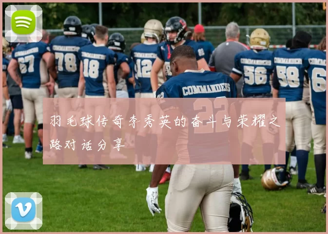 羽毛球传奇李秀英的奋斗与荣耀之路对话分享
