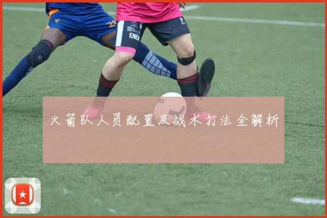 火箭队人员配置及战术打法全解析