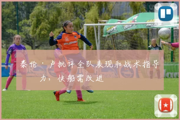 泰伦·卢批评全队表现和战术指导不力，快船需改进