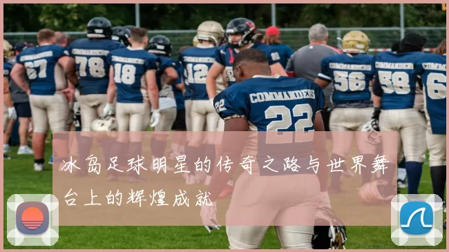 冰岛足球明星的传奇之路与世界舞台上的辉煌成就
