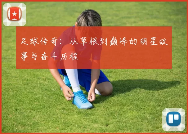 足球传奇：从草根到巅峰的明星故事与奋斗历程