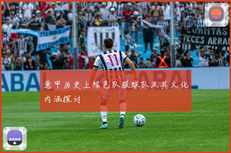 意甲历史上绿色队服球队及其文化内涵探讨