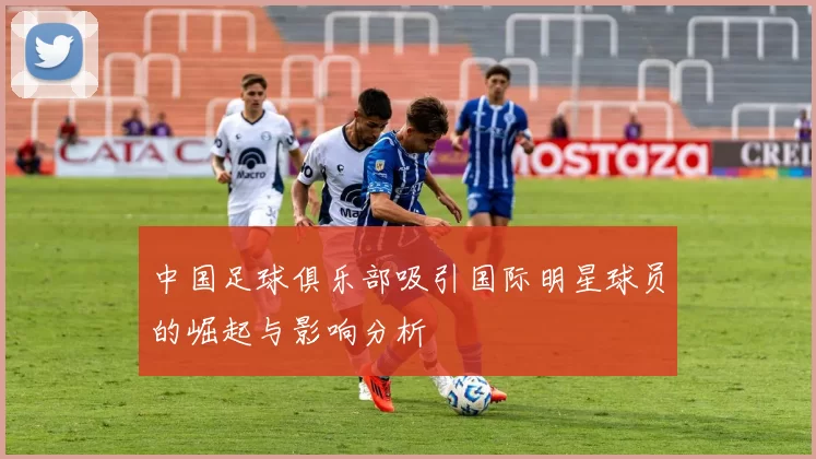 中国足球俱乐部吸引国际明星球员的崛起与影响分析